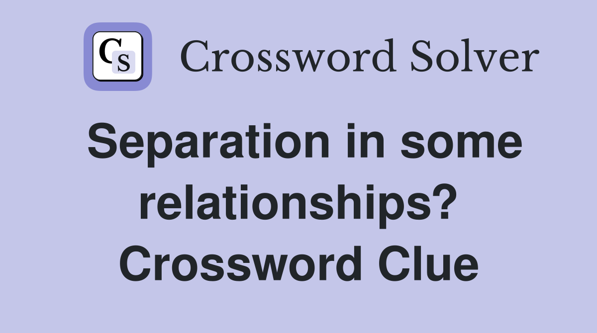 Separation in some relationships? Crossword Clue