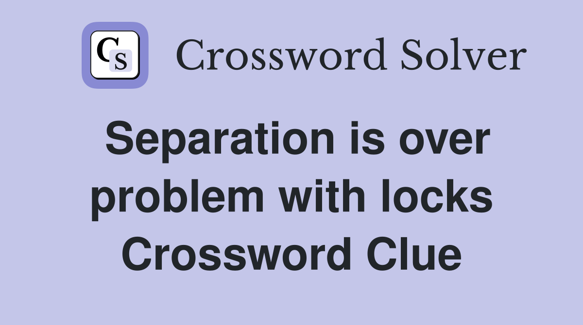 Separation is over problem with locks Crossword Clue