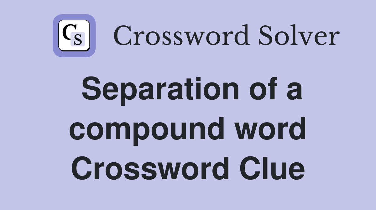 Separation of a compound word Crossword Clue