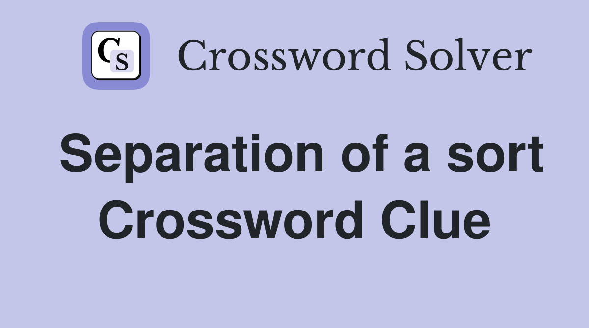 Separation of a sort Crossword Clue