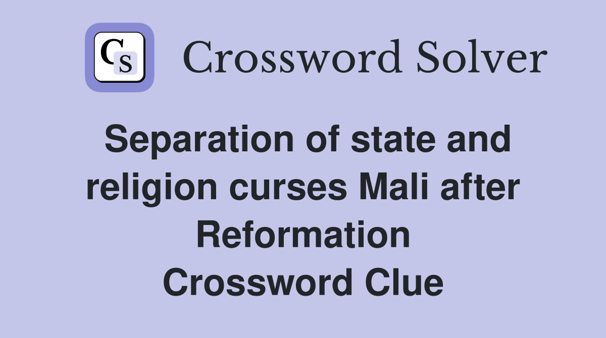 Separation of state and religion curses Mali after Reformation Crossword Clue