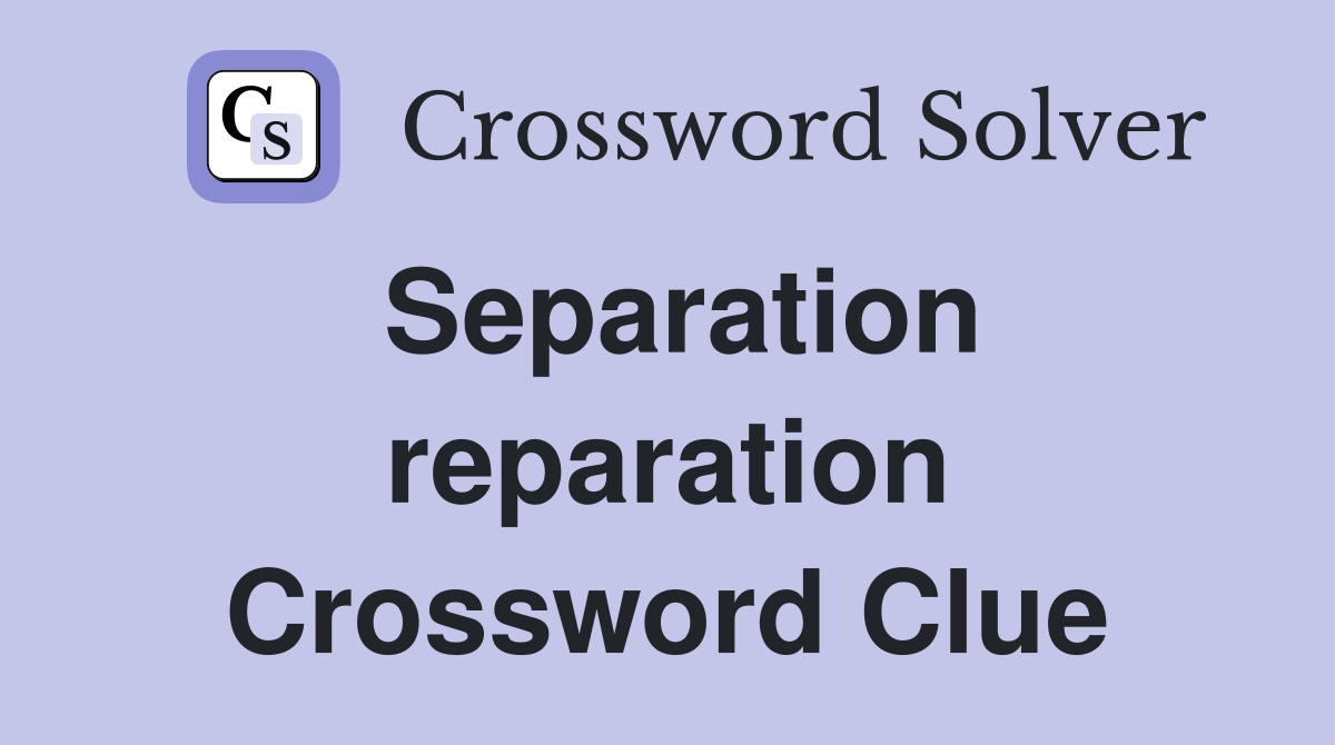 Separation reparation Crossword Clue