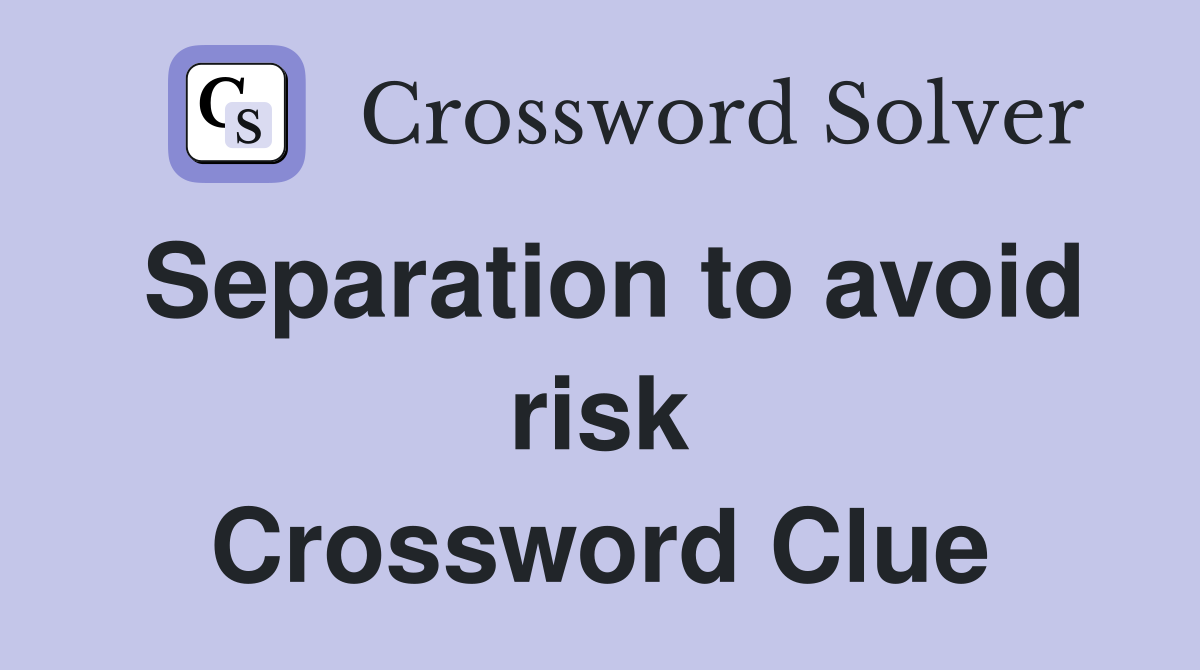 Separation to avoid risk Crossword Clue