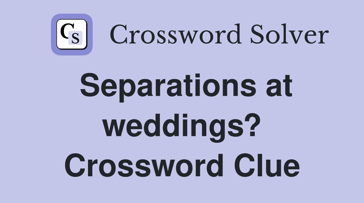 Separations at weddings? Crossword Clue