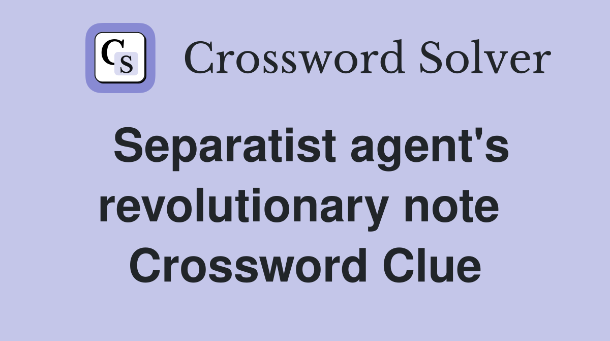 Separatist agent's revolutionary note  Crossword Clue