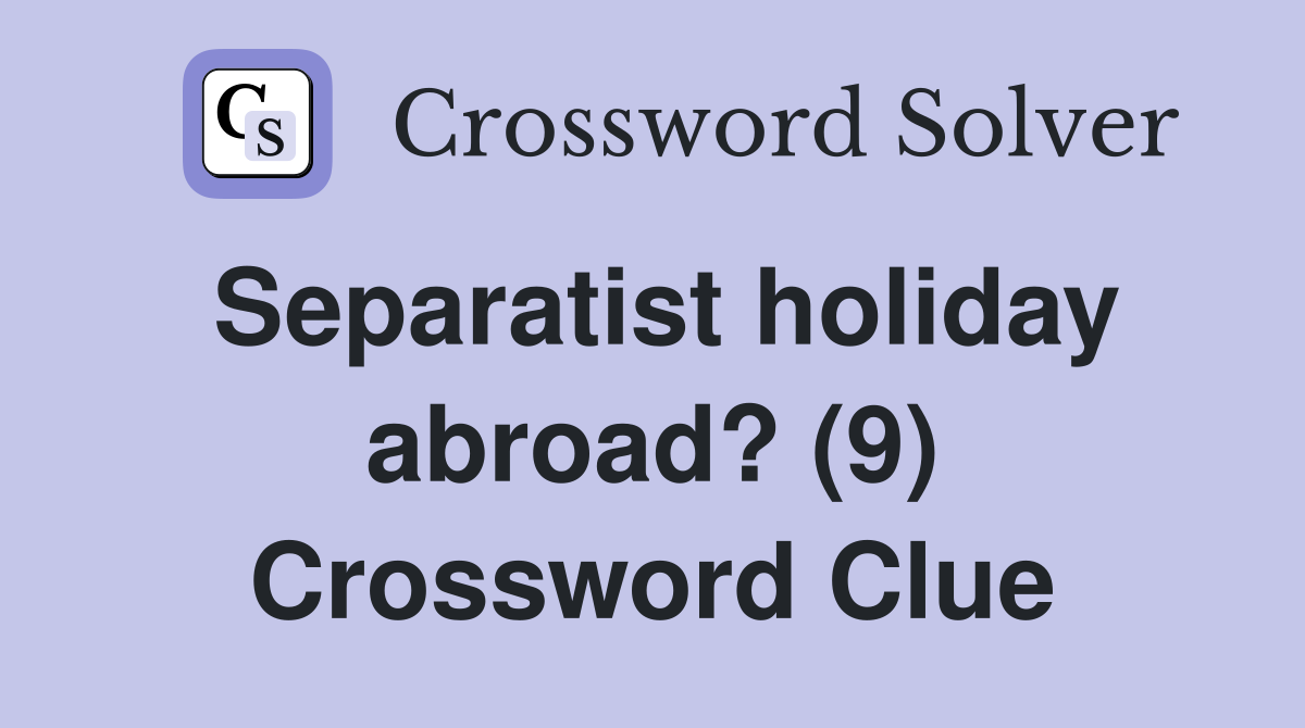 Separatist holiday abroad? (9) Crossword Clue