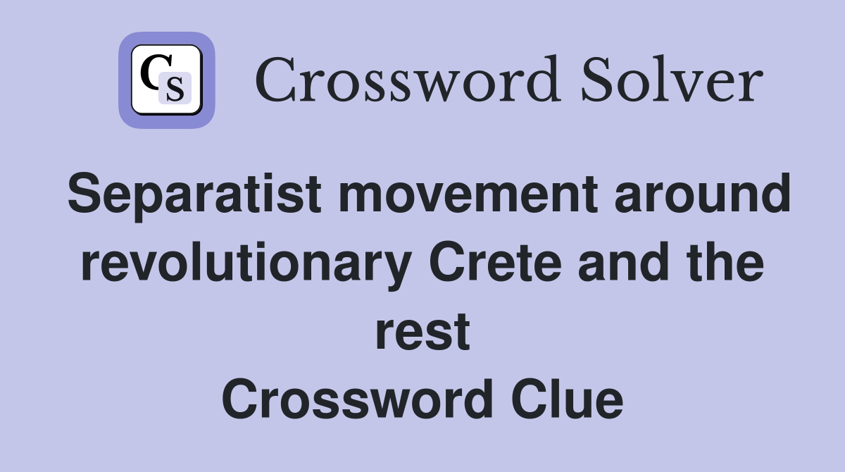 Separatist movement around revolutionary Crete and the rest Crossword Clue