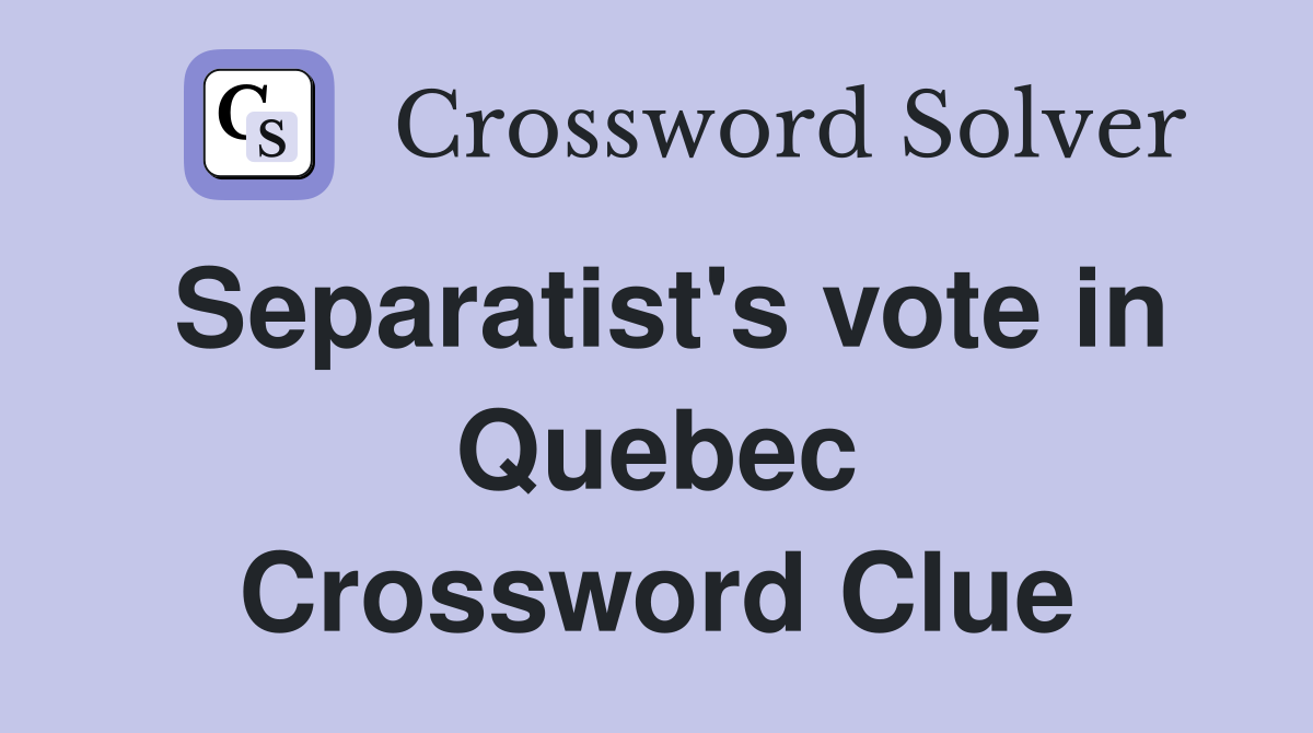 Separatist's vote in Quebec Crossword Clue