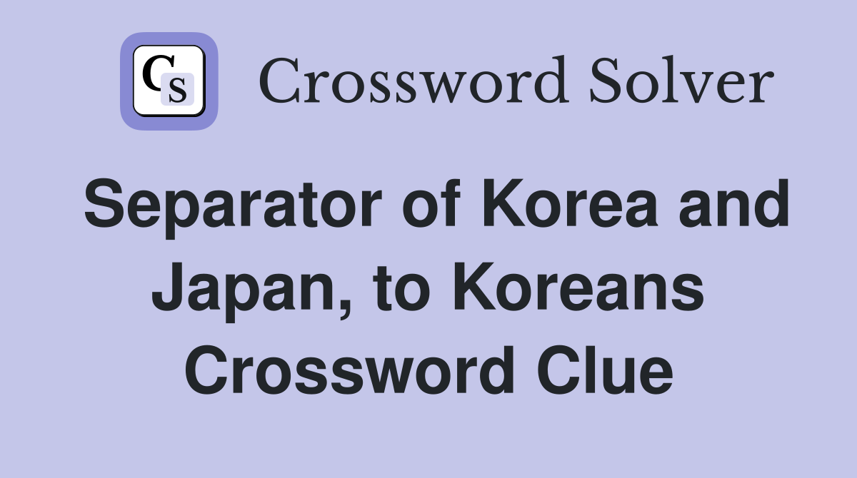 Separator of Korea and Japan, to Koreans Crossword Clue