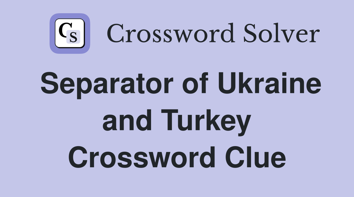 Separator of Ukraine and Turkey Crossword Clue