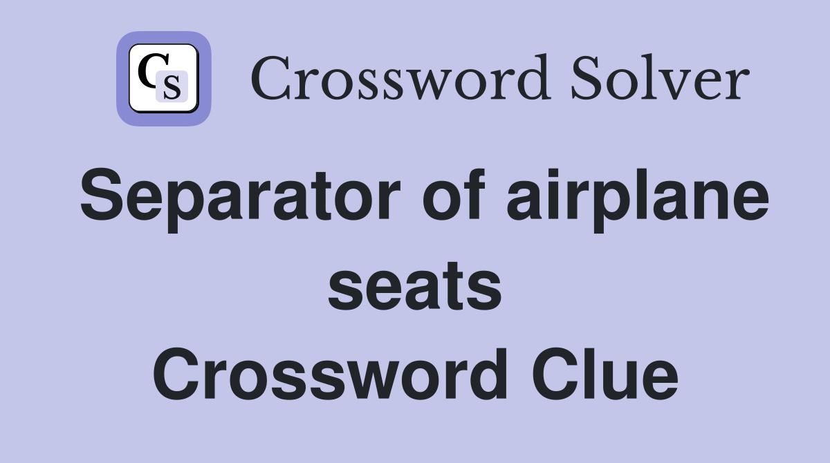 Separator of airplane seats Crossword Clue