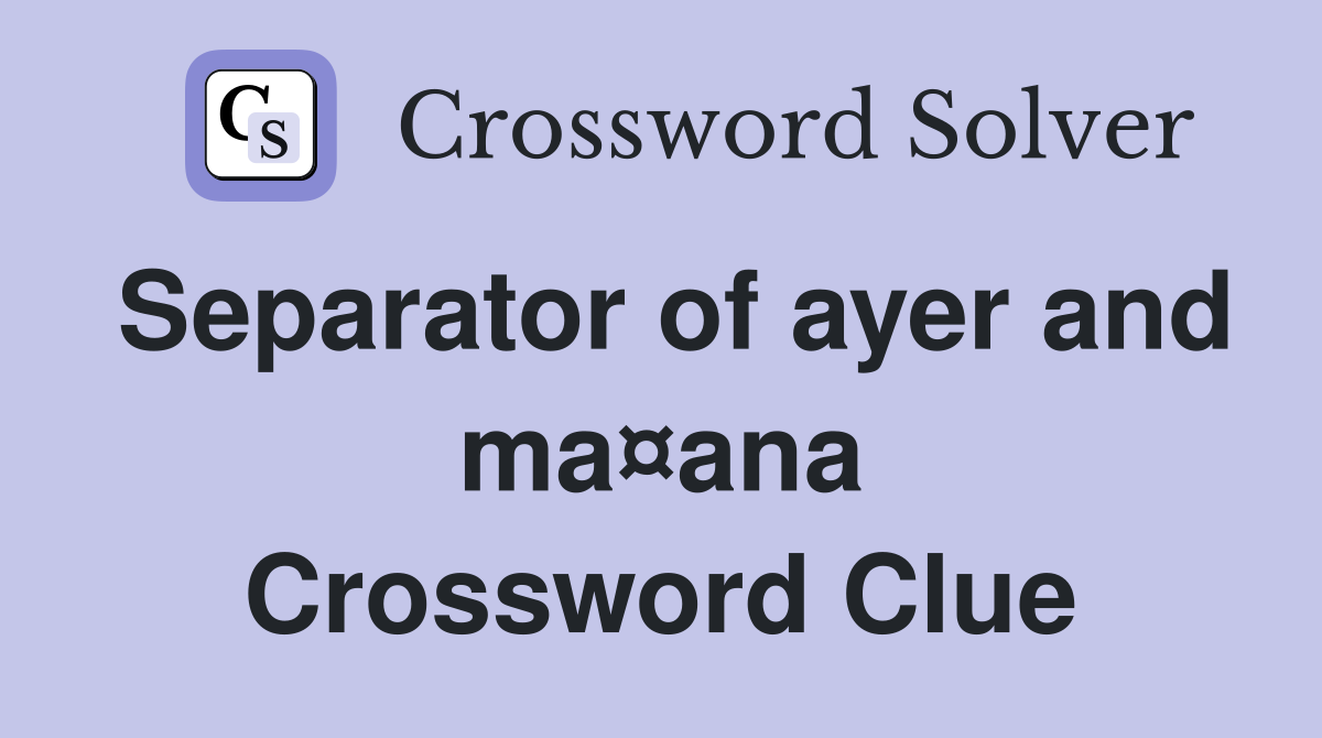Separator of ayer and ma¤ana Crossword Clue