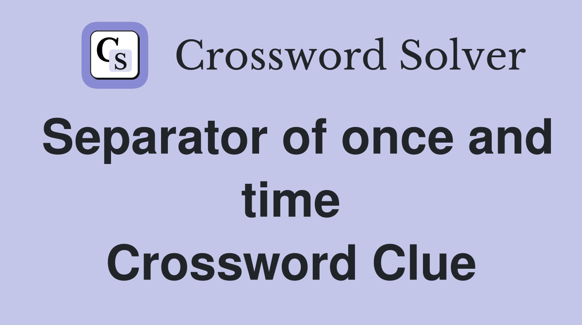 Separator of once and time Crossword Clue