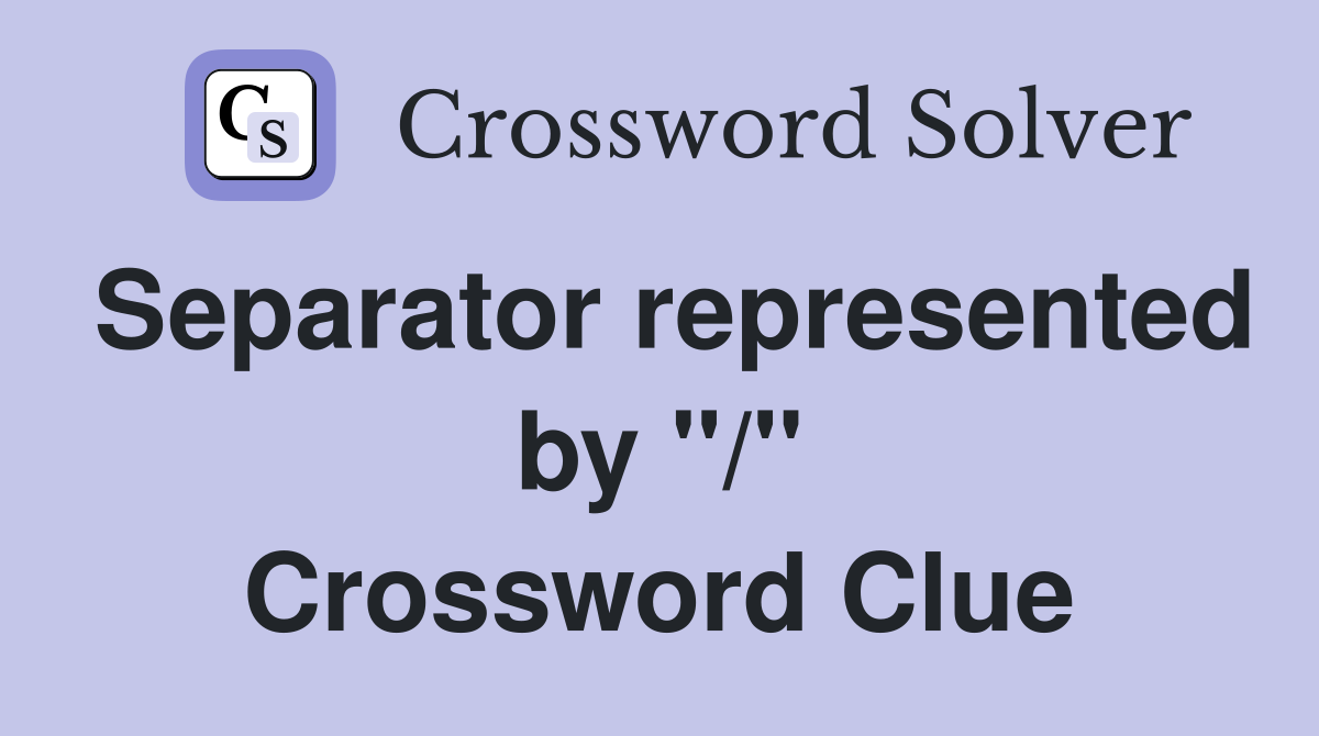 Separator represented by "/" Crossword Clue