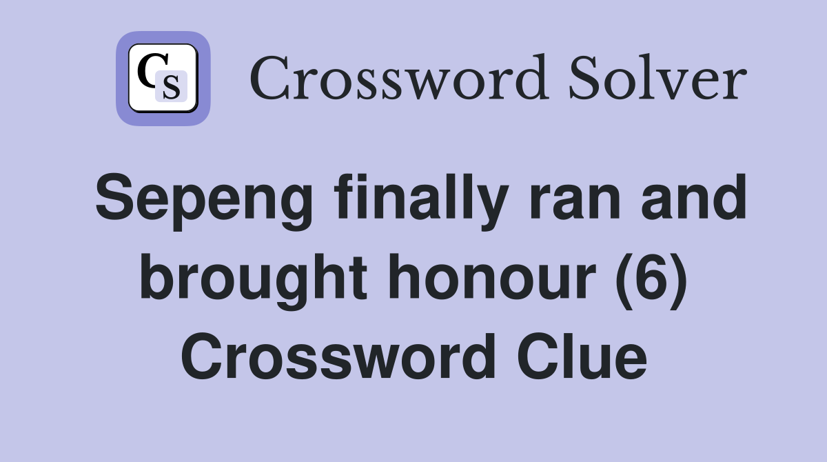 Sepeng finally ran and brought honour (6) Crossword Clue