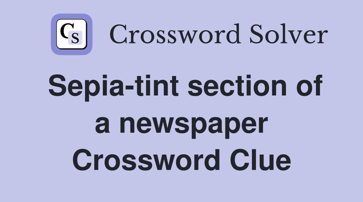 Sepia-tint section of a newspaper Crossword Clue