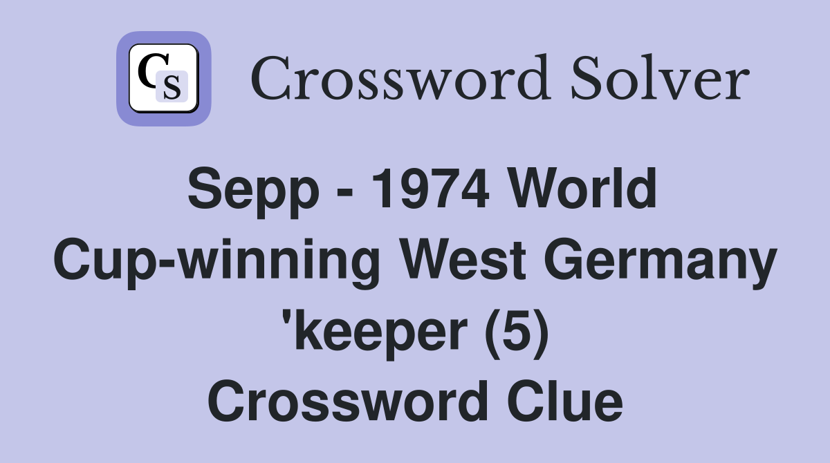 Sepp - 1974 World Cup-winning West Germany 'keeper (5) Crossword Clue