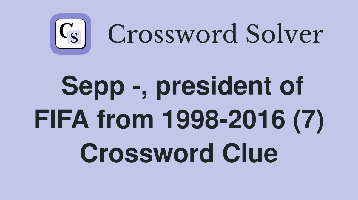 Sepp -, president of FIFA from 1998-2016 (7) Crossword Clue