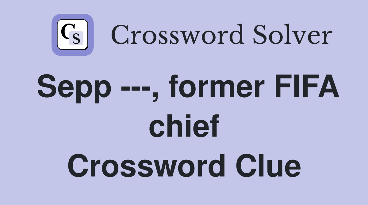 Sepp ---, former FIFA chief Crossword Clue