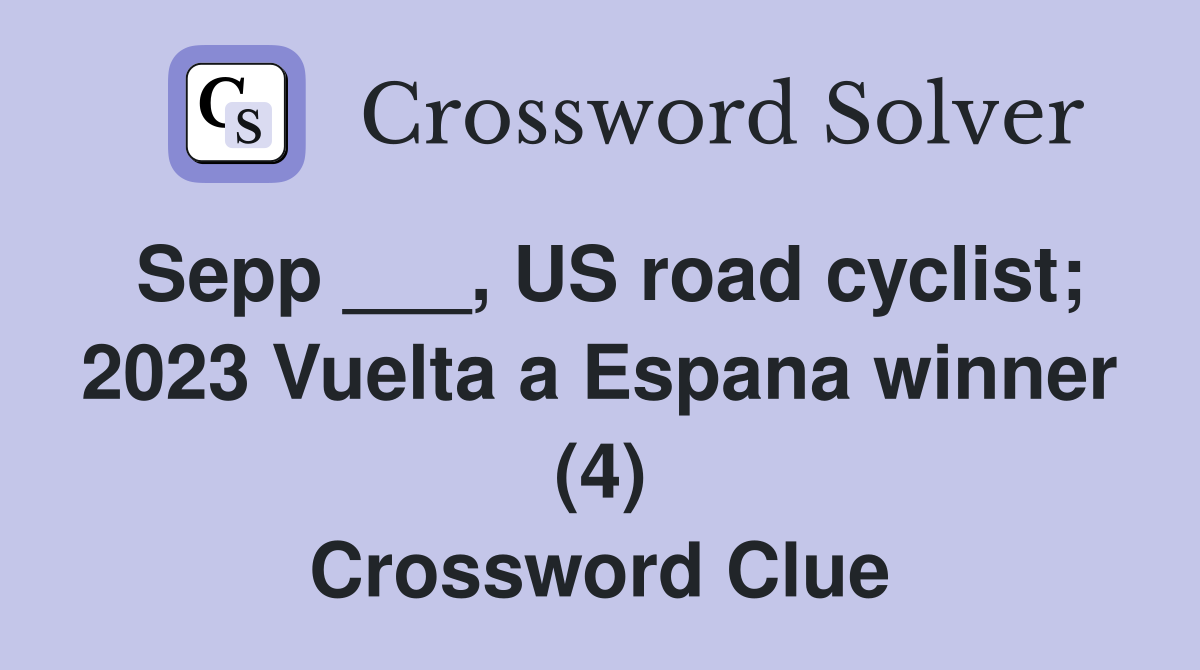 Sepp ___, US road cyclist; 2023 Vuelta a Espana winner (4) Crossword Clue