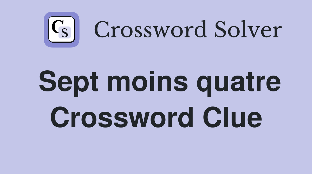 Sept moins quatre Crossword Clue