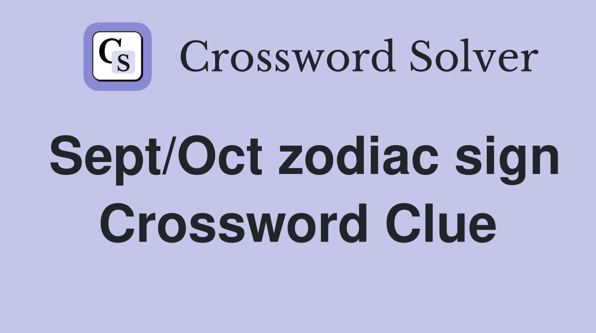 Sept/Oct zodiac sign Crossword Clue