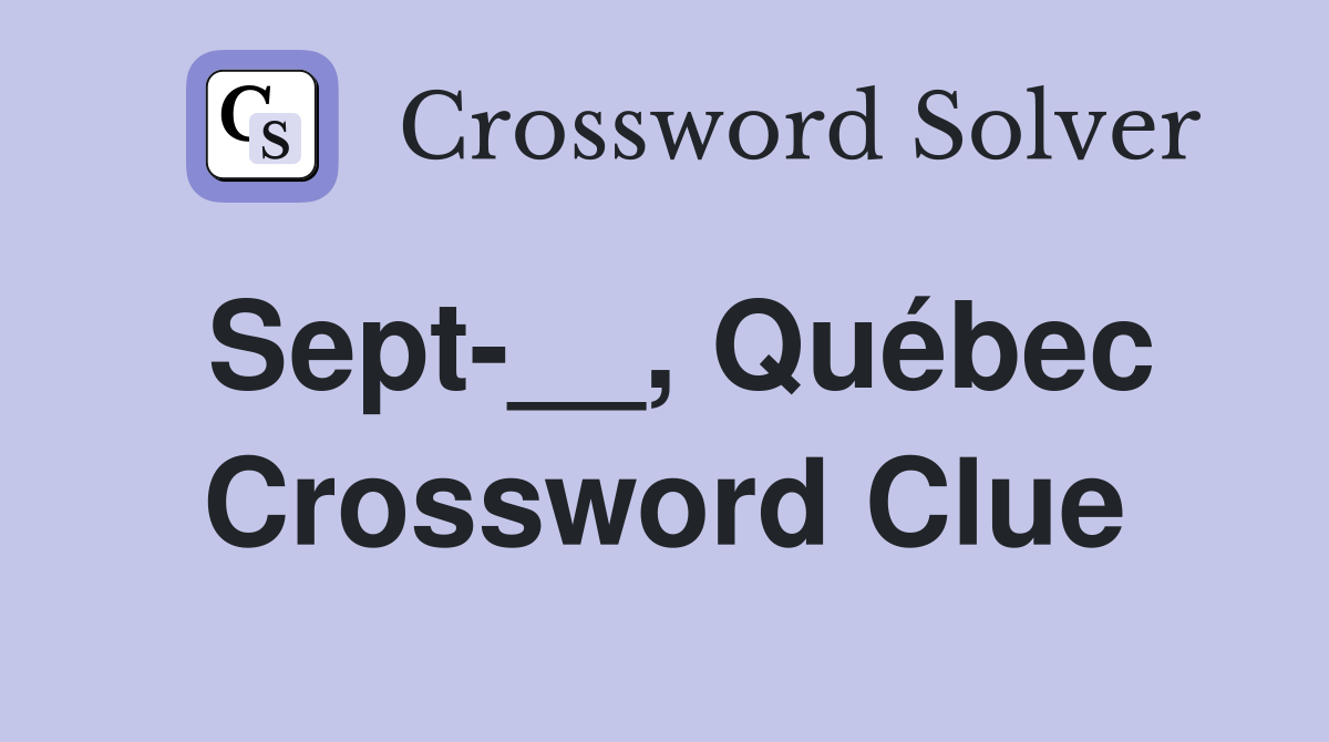 Sept-__, Québec Crossword Clue