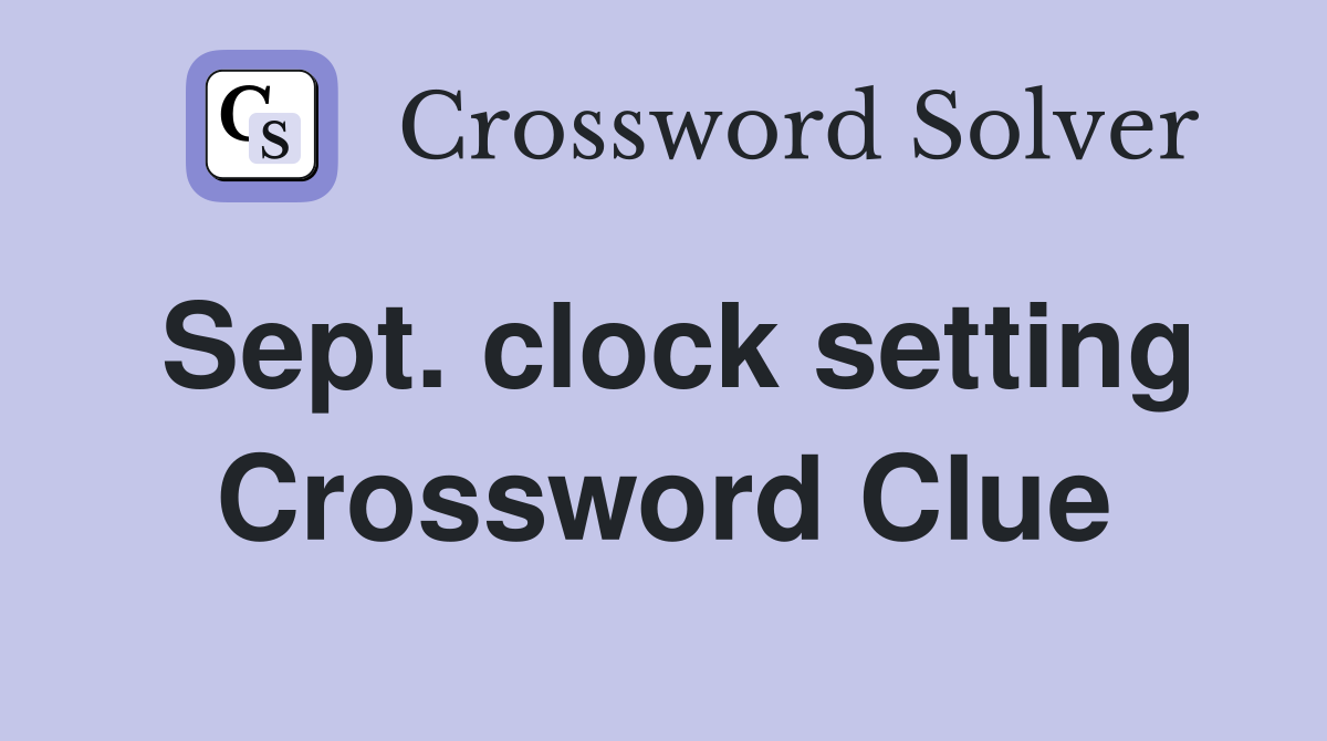 Sept. clock setting Crossword Clue