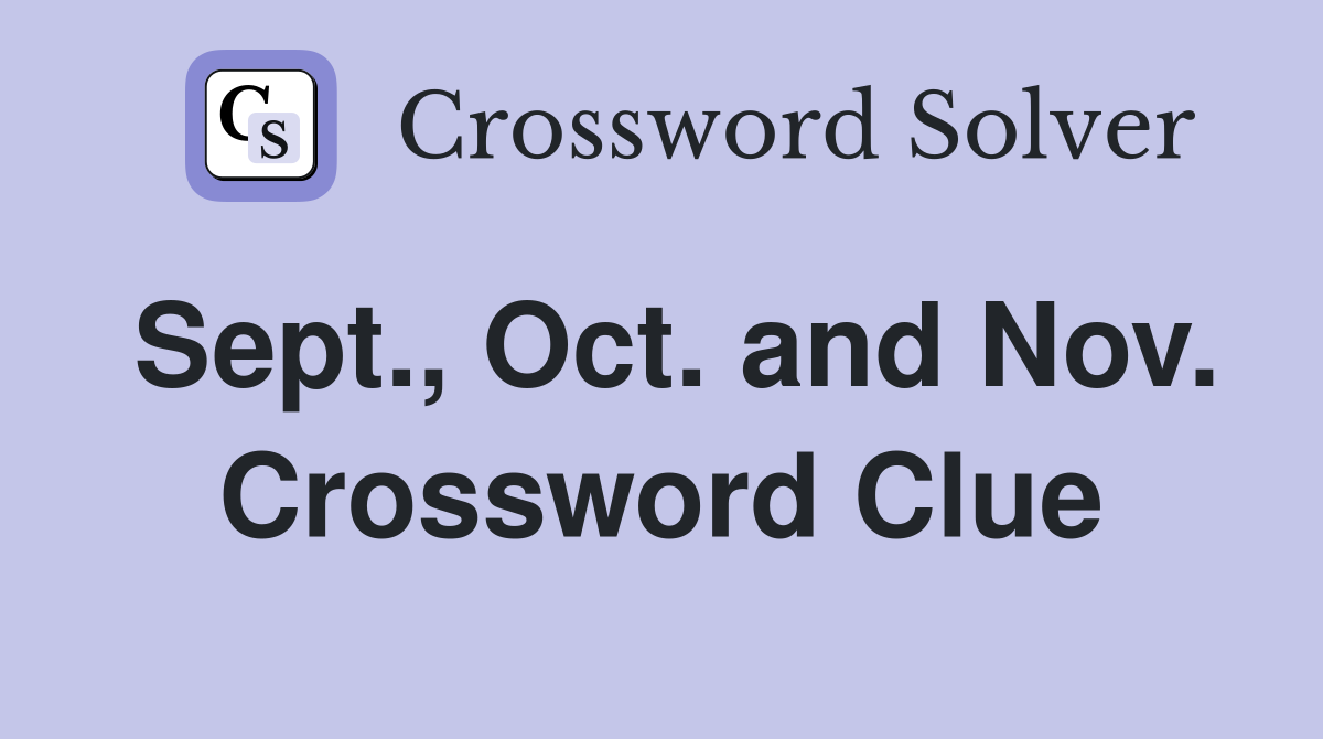 Sept., Oct. and Nov. Crossword Clue