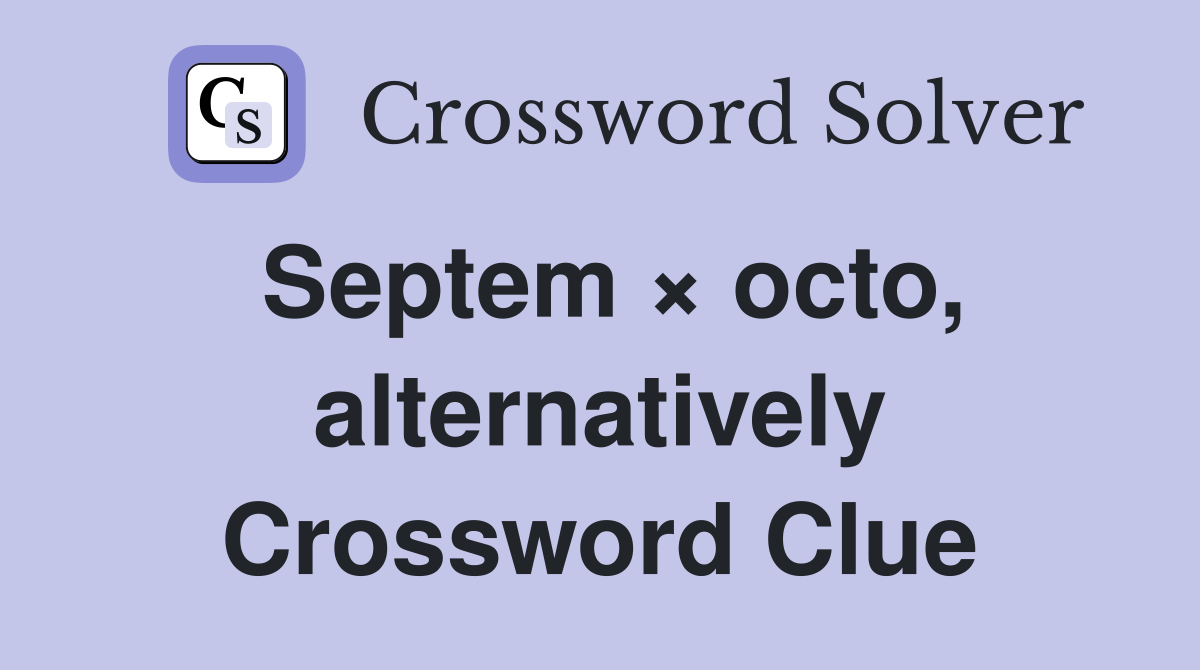 Septem × octo, alternatively Crossword Clue