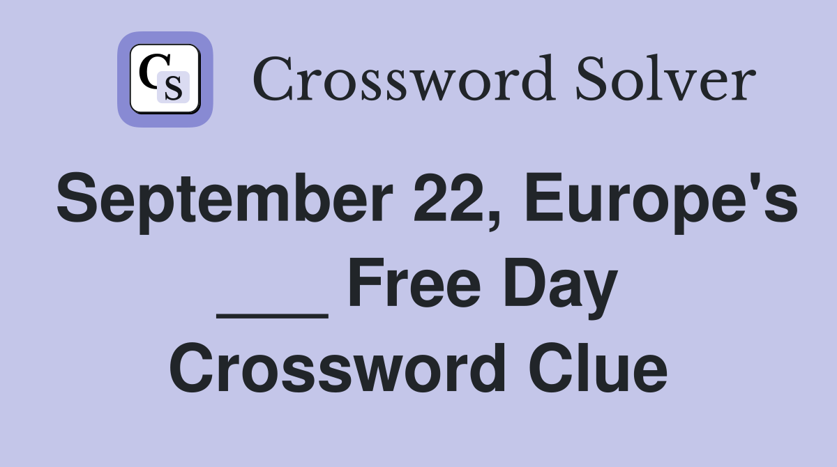September 22, Europe's ___ Free Day Crossword Clue