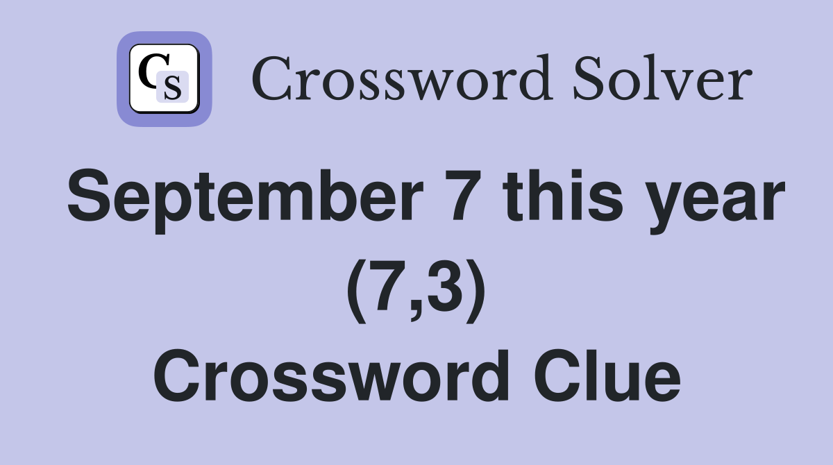 September 7 this year (7,3) Crossword Clue