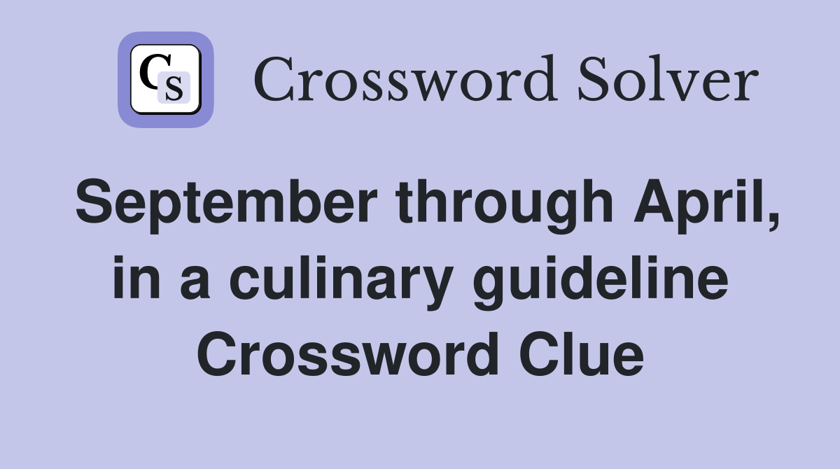 September through April, in a culinary guideline Crossword Clue