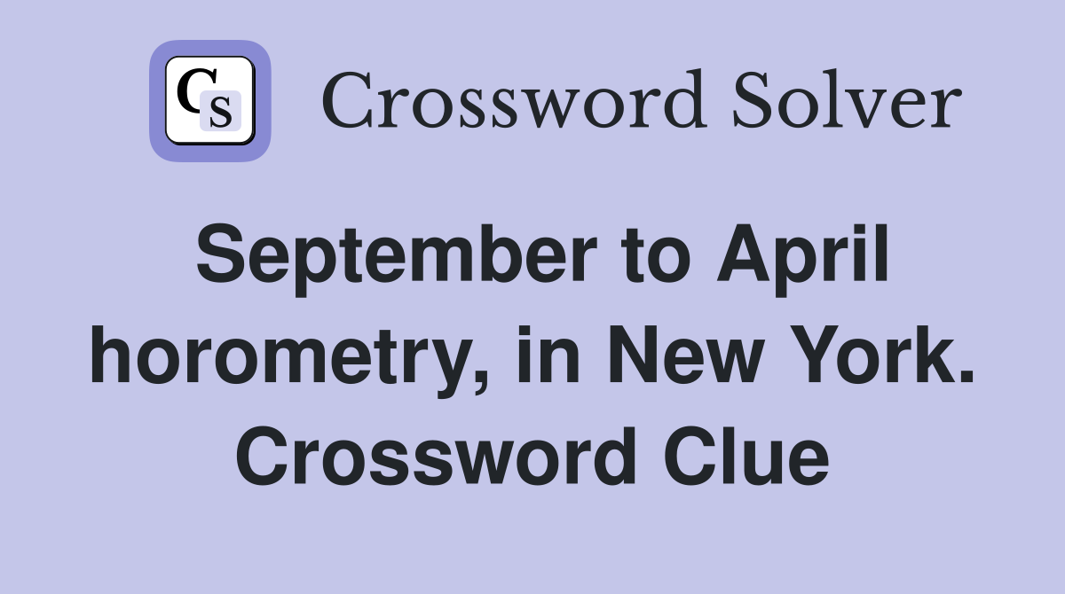 September to April horometry, in New York. Crossword Clue