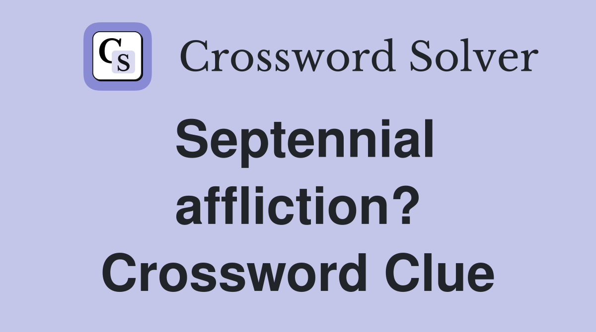 Septennial affliction? Crossword Clue