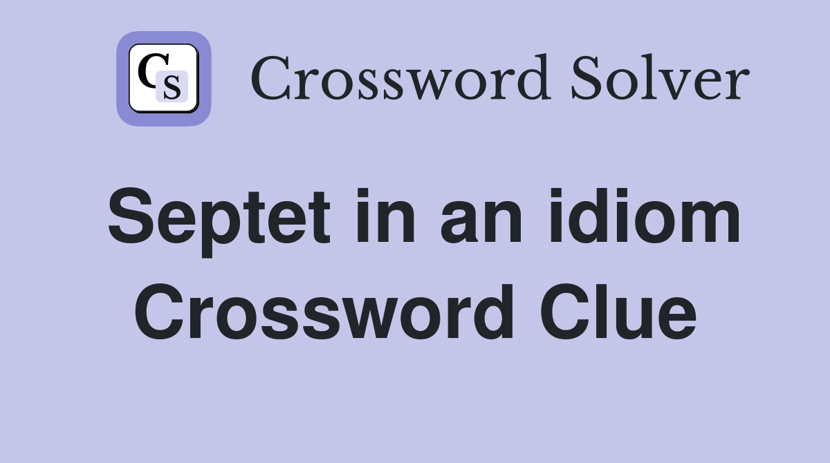 Septet in an idiom Crossword Clue