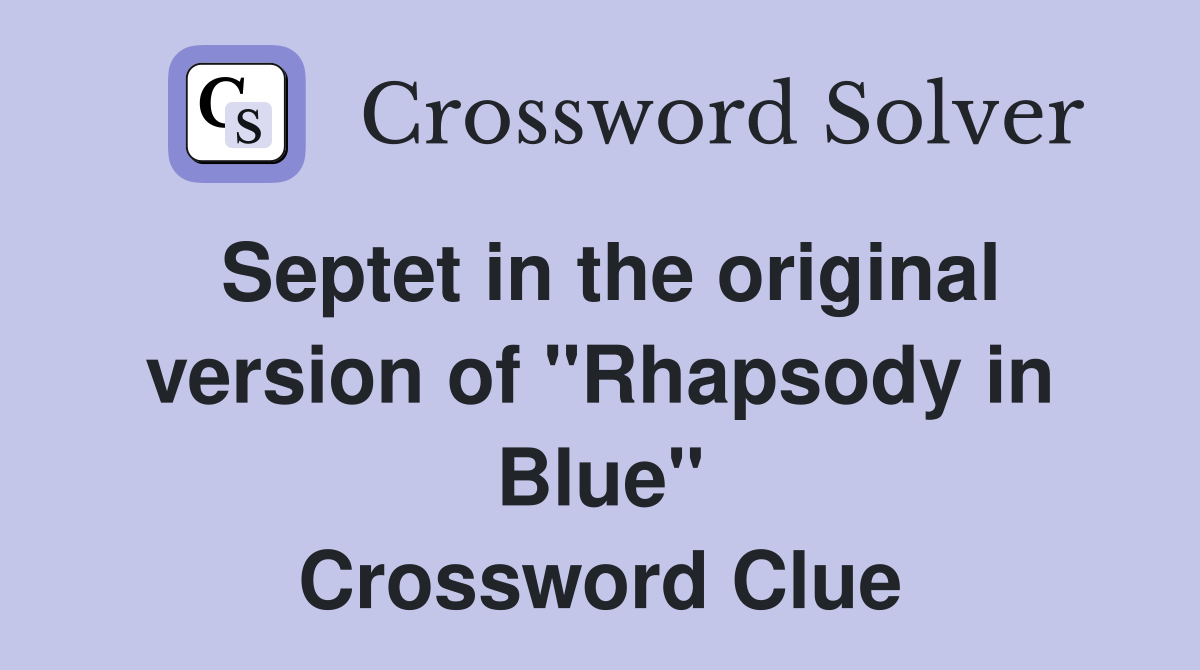 Septet in the original version of ''Rhapsody in Blue'' Crossword Clue