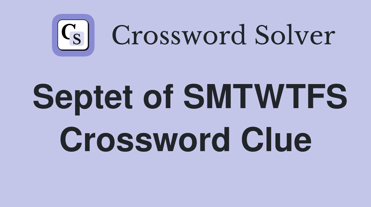 Septet of SMTWTFS Crossword Clue