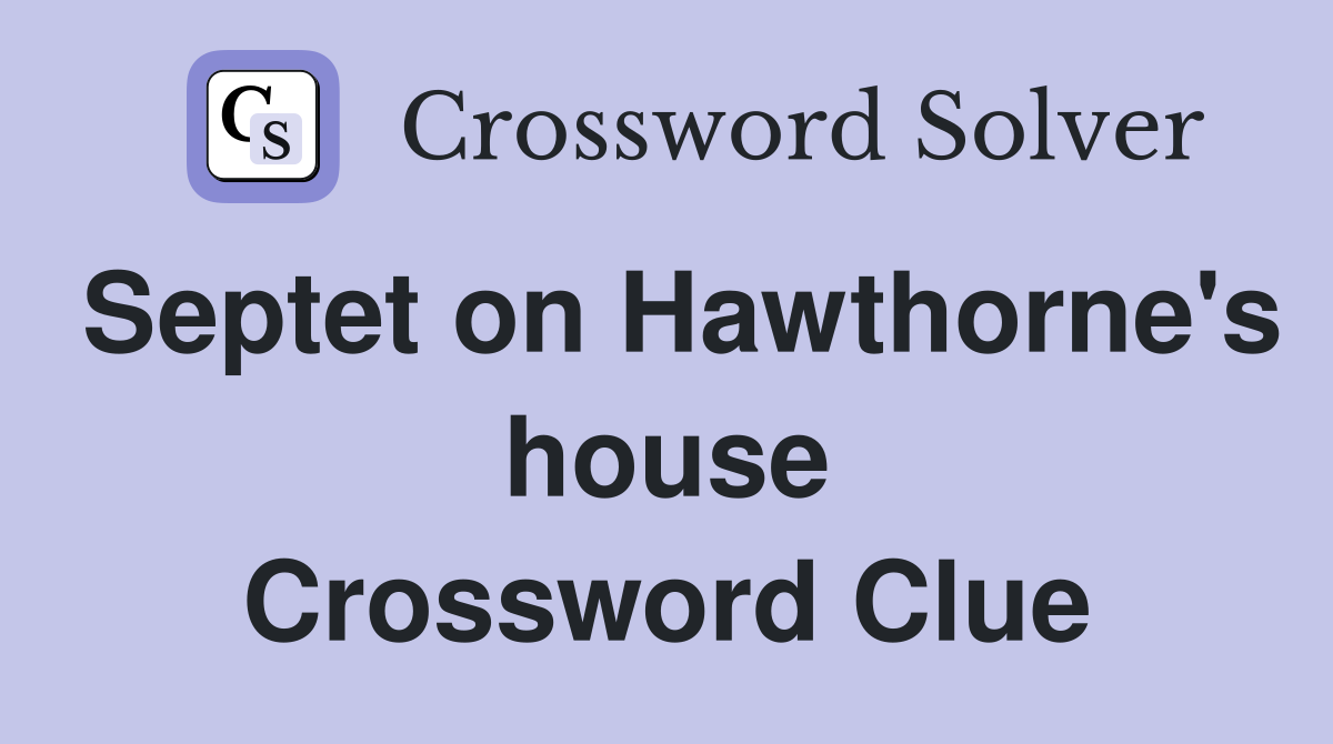 Septet on Hawthorne's house Crossword Clue