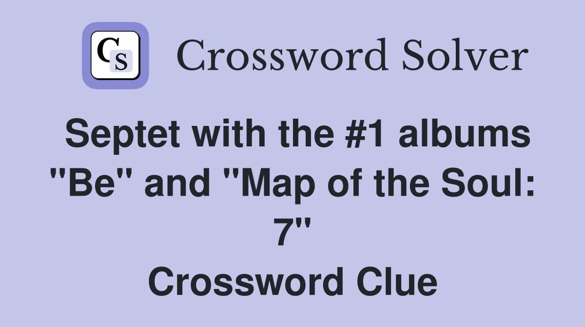 Septet with the #1 albums "Be" and "Map of the Soul: 7" Crossword Clue