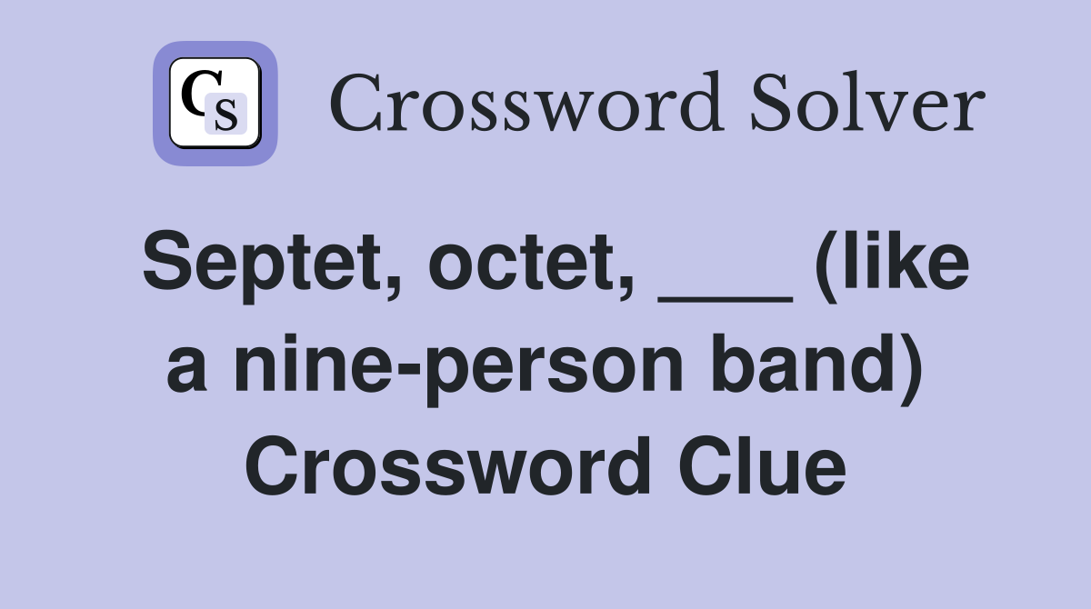 Septet, octet, ___ (like a nine-person band) Crossword Clue