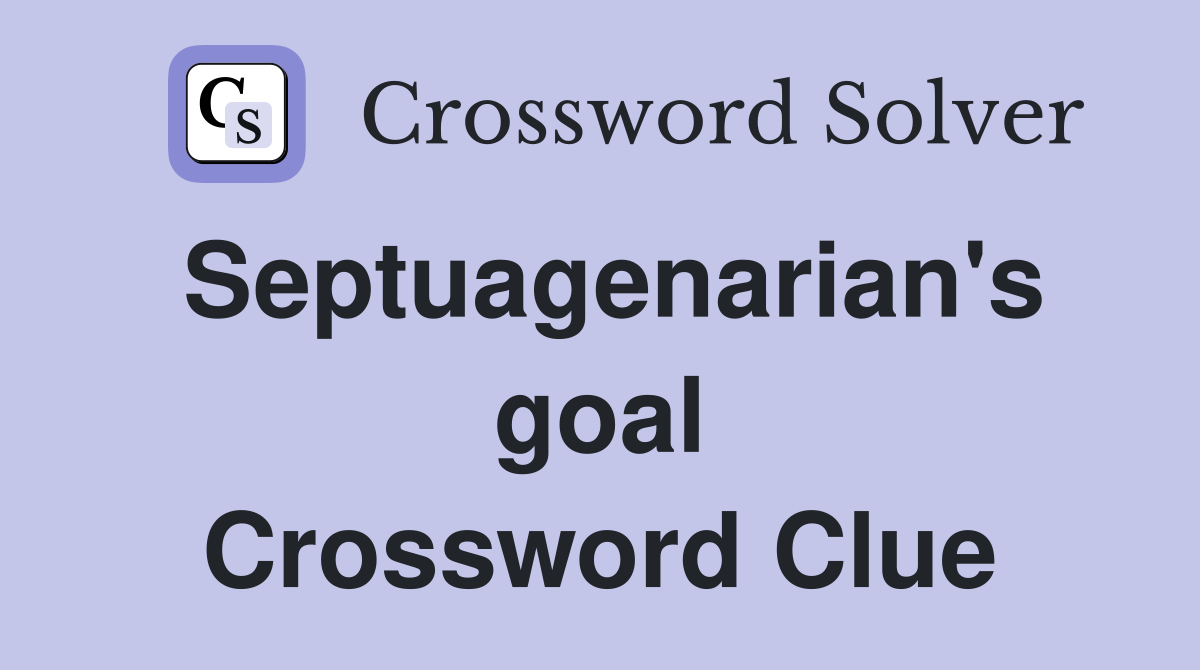 Septuagenarian's goal Crossword Clue