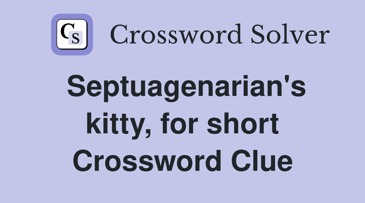 Septuagenarian's kitty, for short Crossword Clue