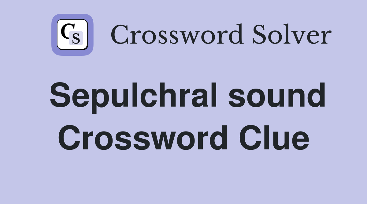 Sepulchral sound Crossword Clue