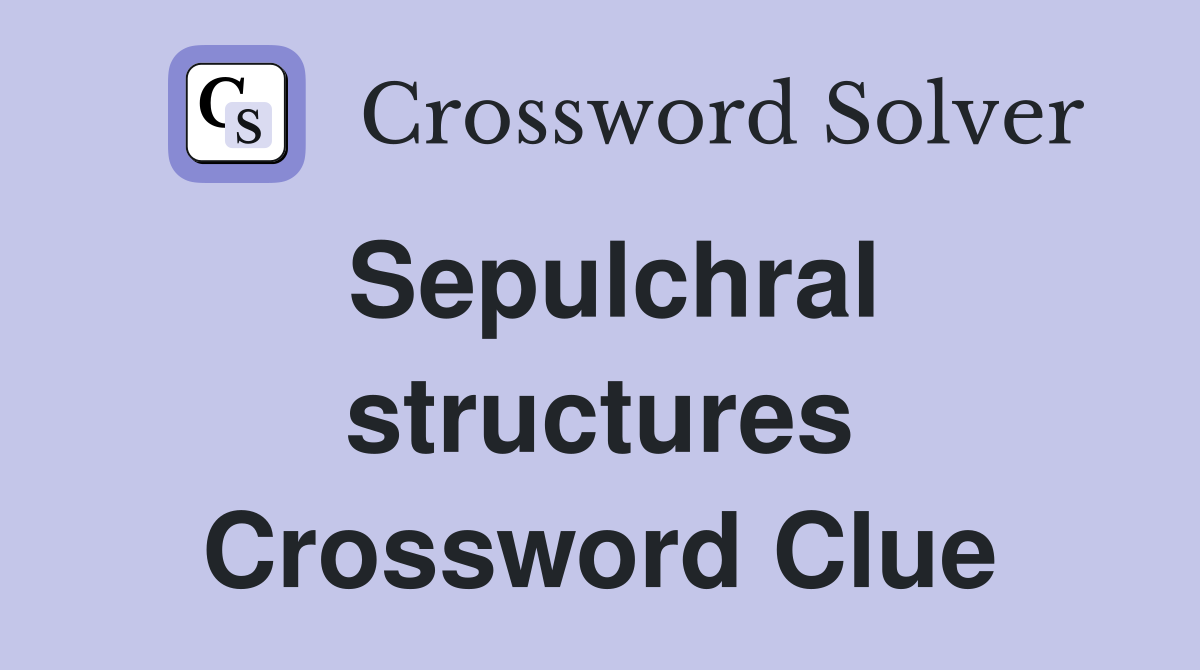Sepulchral structures Crossword Clue