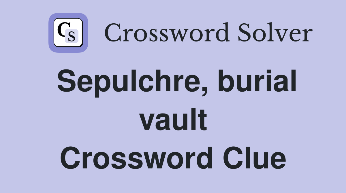 Sepulchre, burial vault Crossword Clue