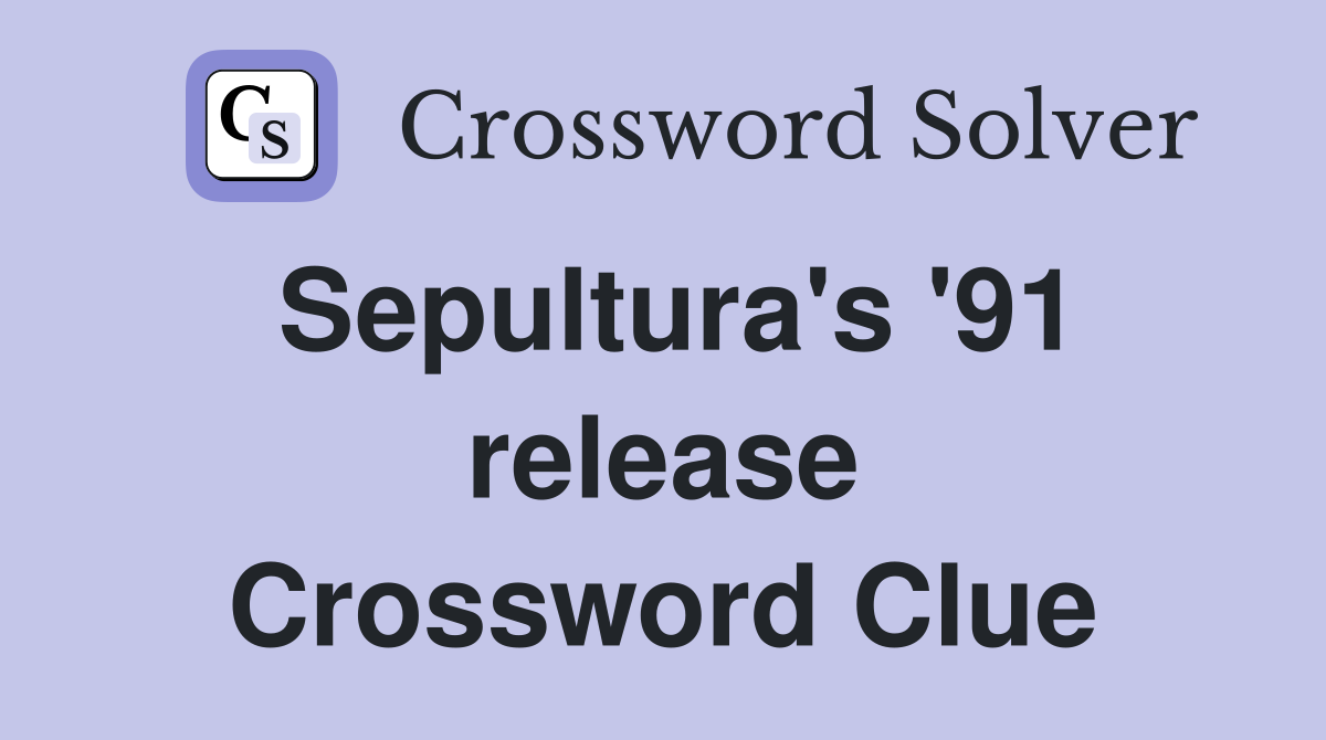 Sepultura's '91 release Crossword Clue