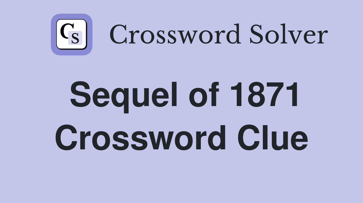 Sequel of 1871 Crossword Clue