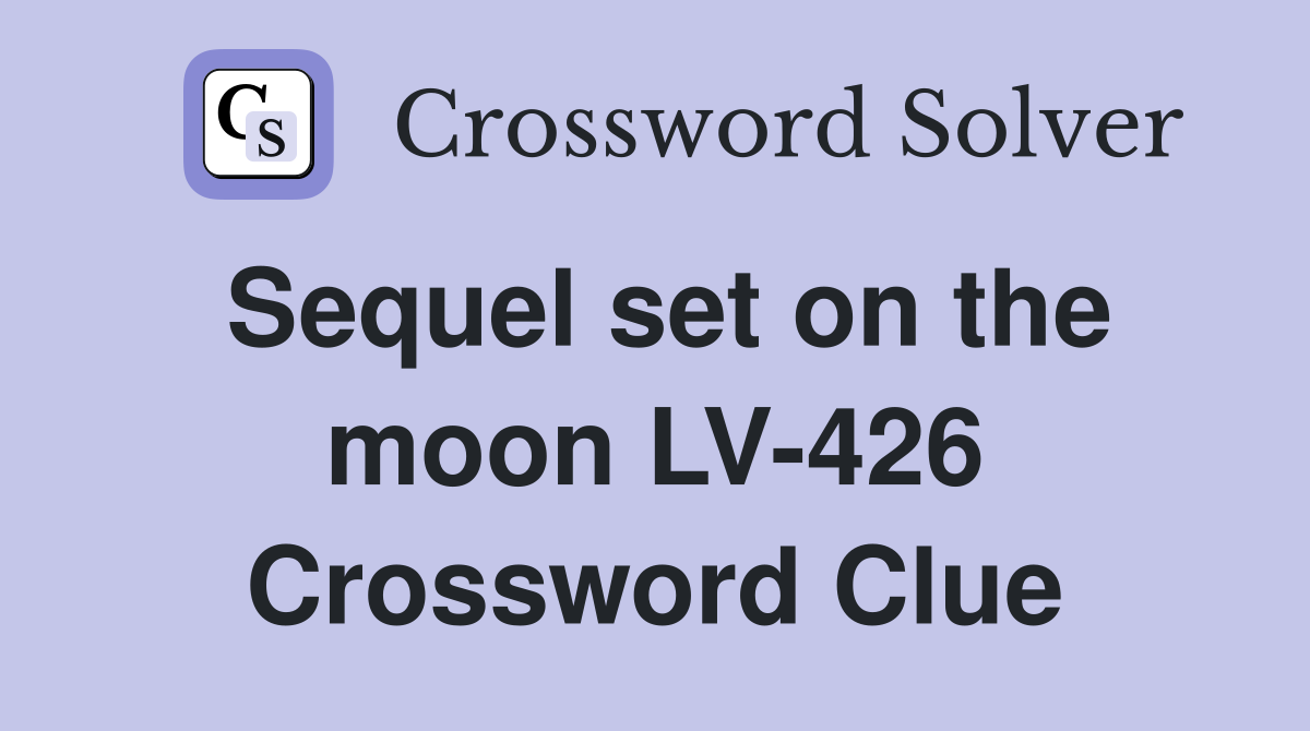 Sequel set on the moon LV-426 Crossword Clue