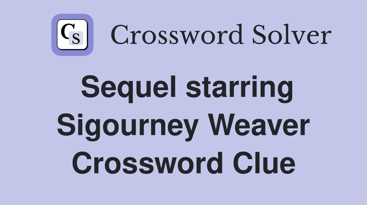 Sequel starring Sigourney Weaver Crossword Clue